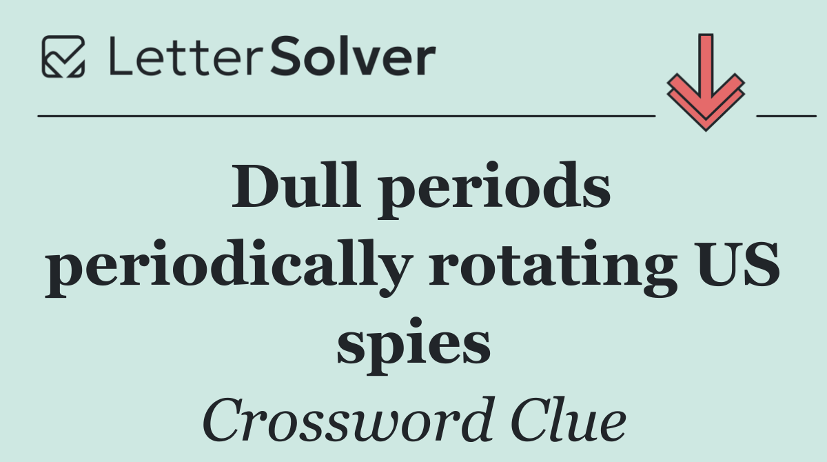 Dull periods periodically rotating US spies