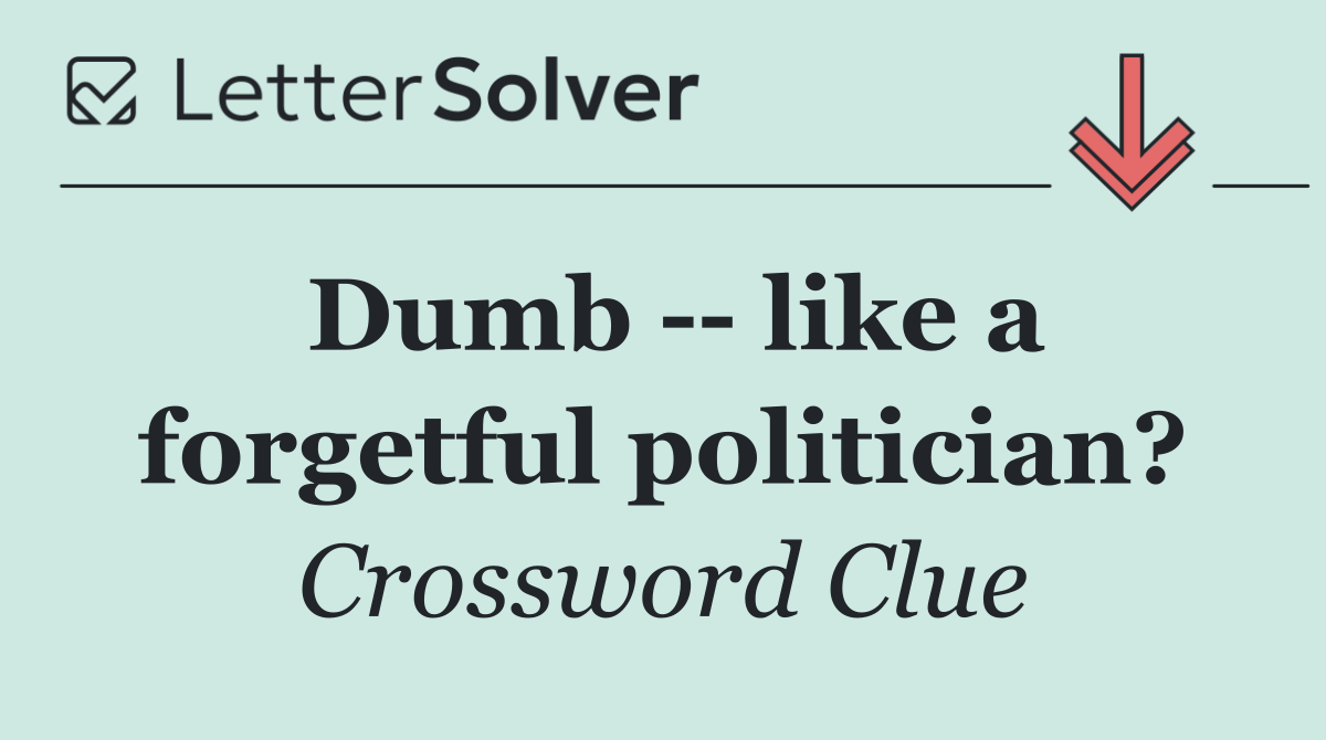 Dumb    like a forgetful politician?