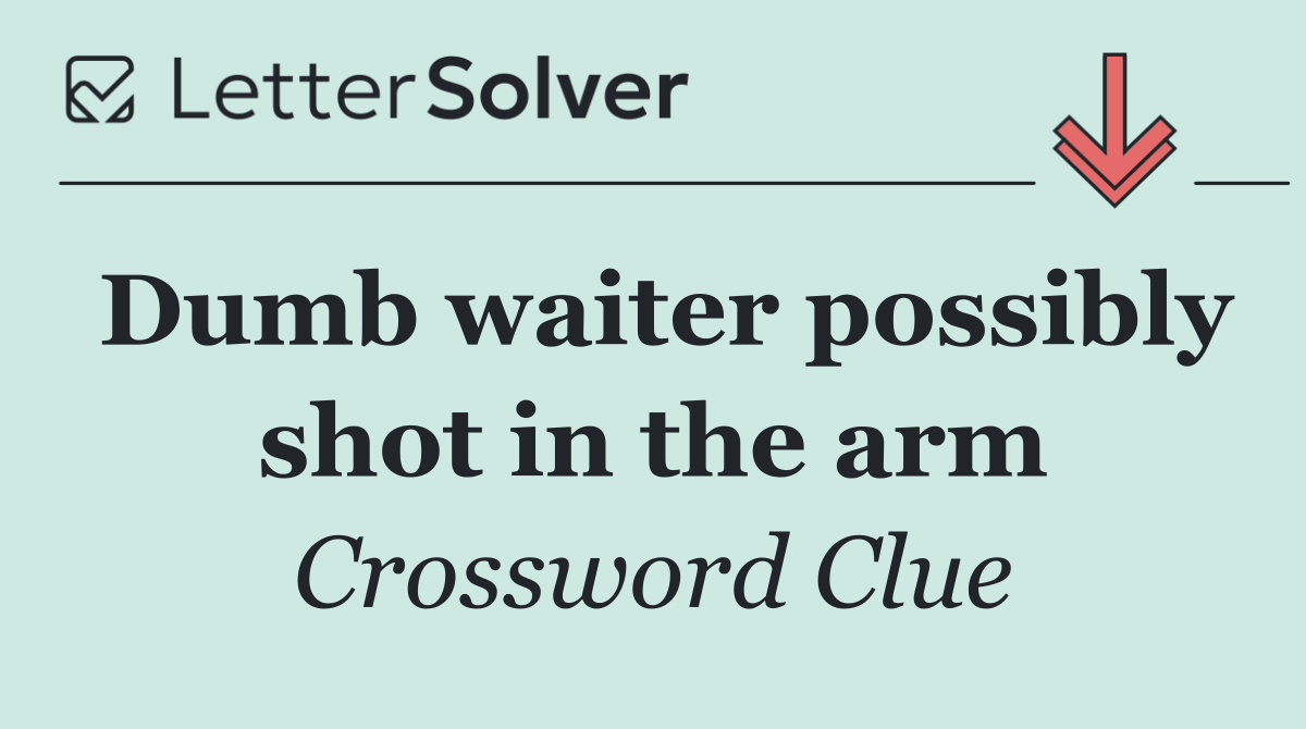 Dumb waiter possibly shot in the arm