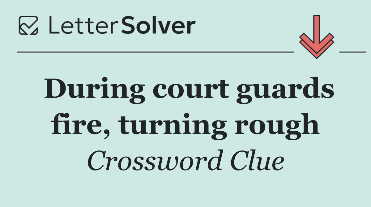 During court guards fire, turning rough