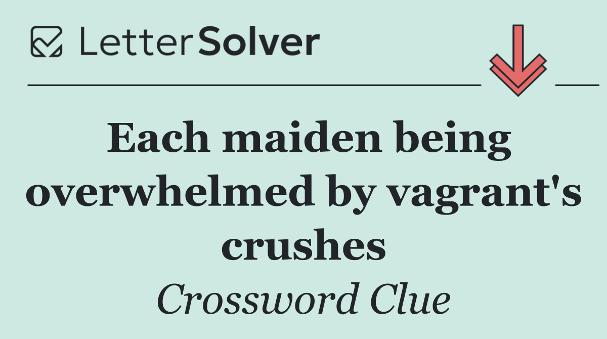 Each maiden being overwhelmed by vagrant's crushes