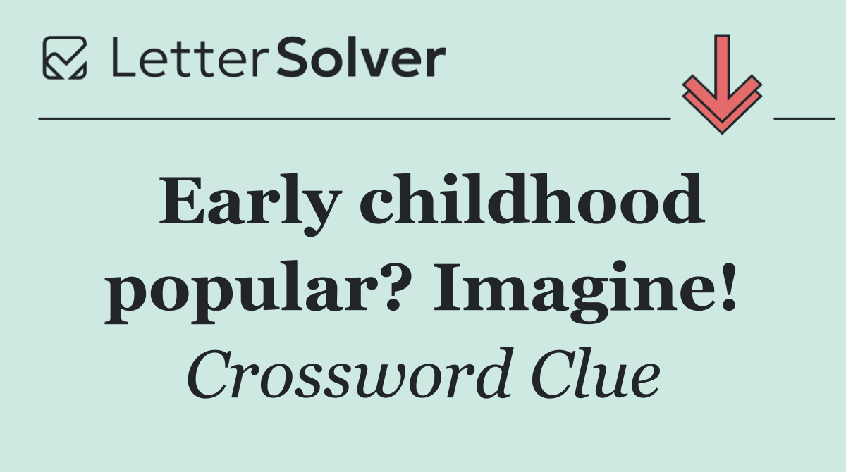 Early childhood popular? Imagine!