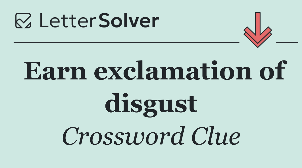 Earn exclamation of disgust
