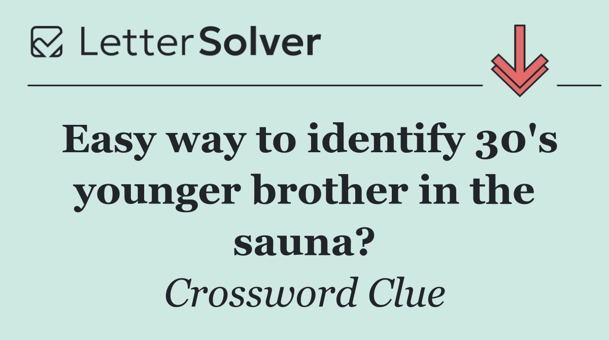 Easy way to identify 30's younger brother in the sauna?