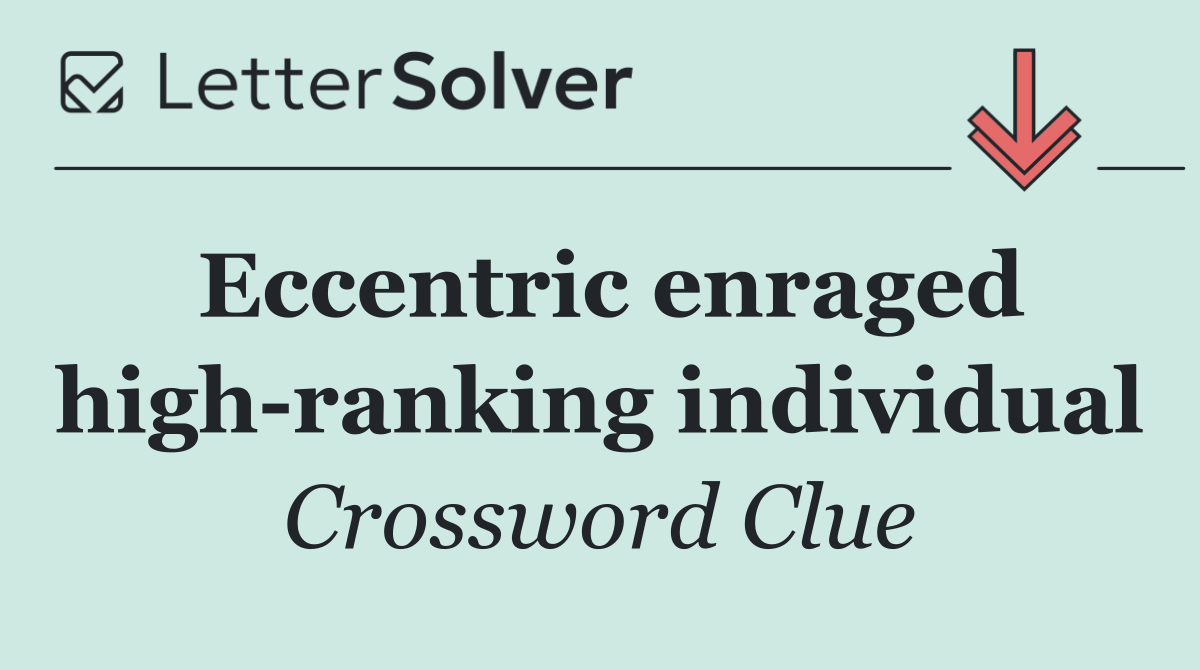 Eccentric enraged high ranking individual
