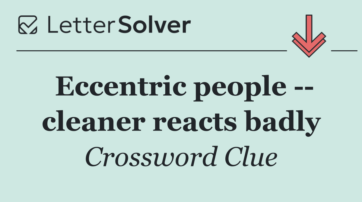 Eccentric people    cleaner reacts badly