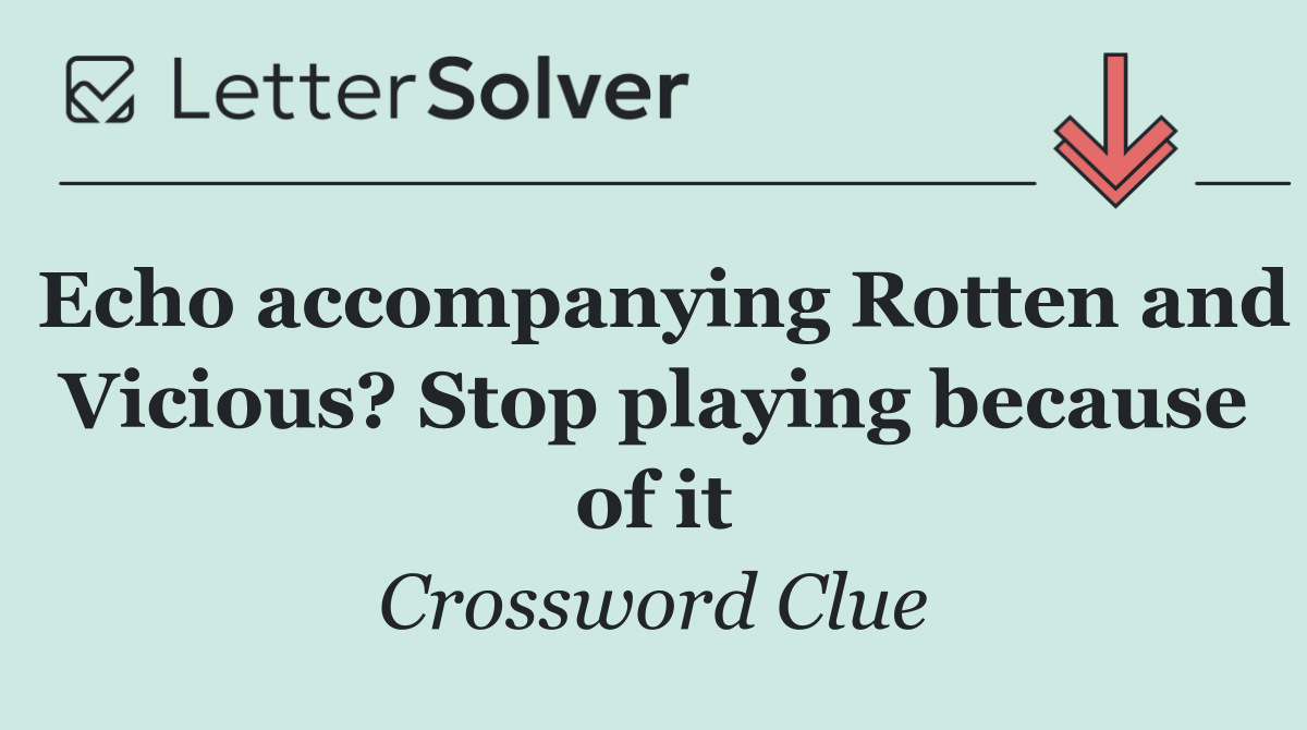 Echo accompanying Rotten and Vicious? Stop playing because of it