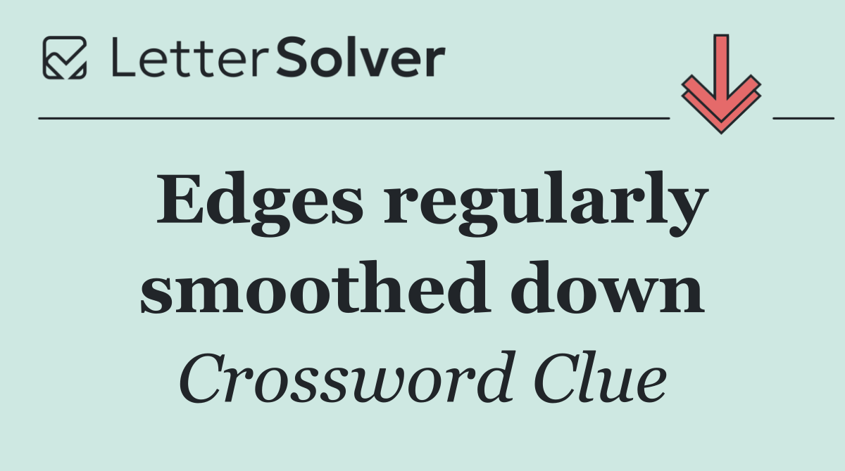 Edges regularly smoothed down
