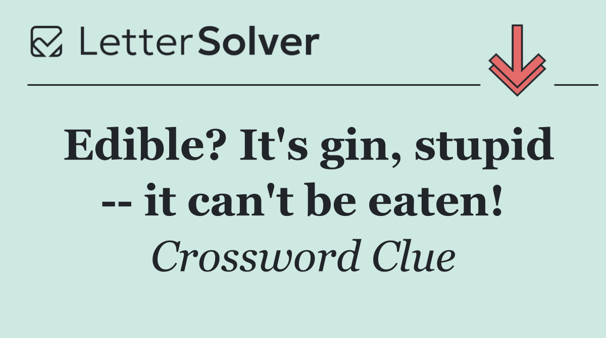 Edible? It's gin, stupid    it can't be eaten!