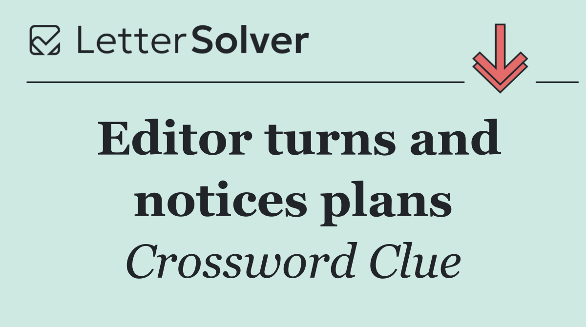 Editor turns and notices plans