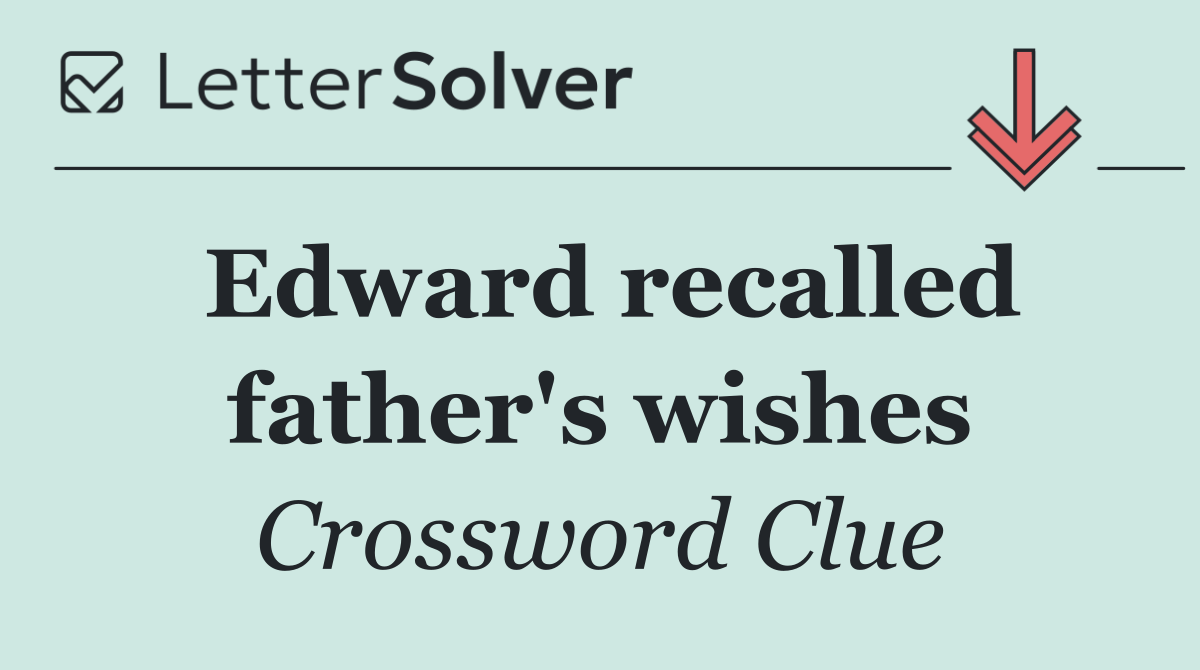 Edward recalled father's wishes