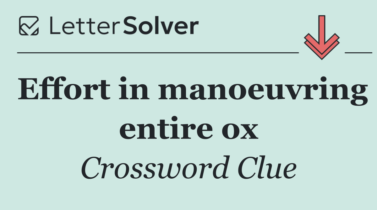 Effort in manoeuvring entire ox