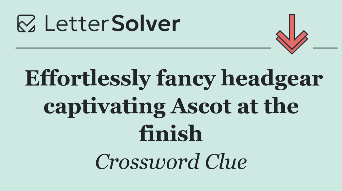 Effortlessly fancy headgear captivating Ascot at the finish
