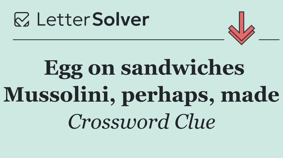 Egg on sandwiches Mussolini, perhaps, made