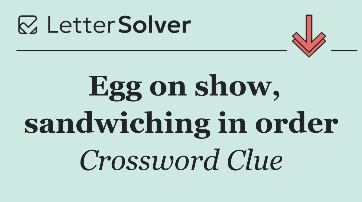 Egg on show, sandwiching in order