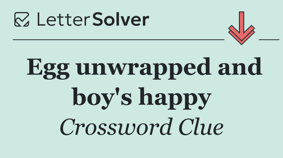 Egg unwrapped and boy's happy