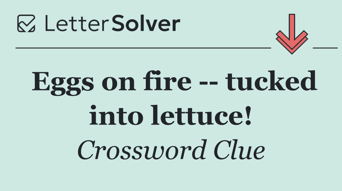Eggs on fire    tucked into lettuce!