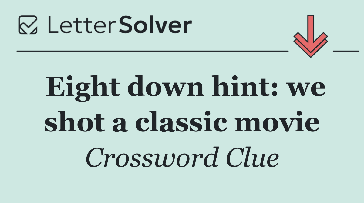 Eight down hint: we shot a classic movie