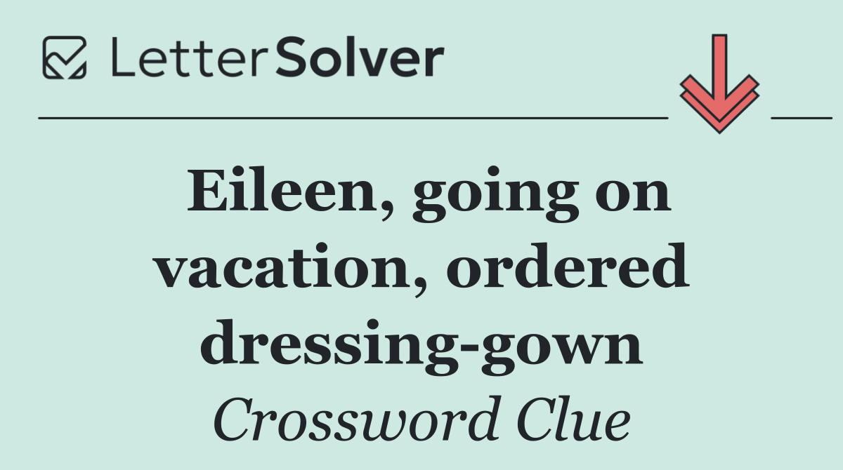 Eileen, going on vacation, ordered dressing gown