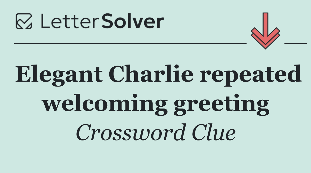 Elegant Charlie repeated welcoming greeting