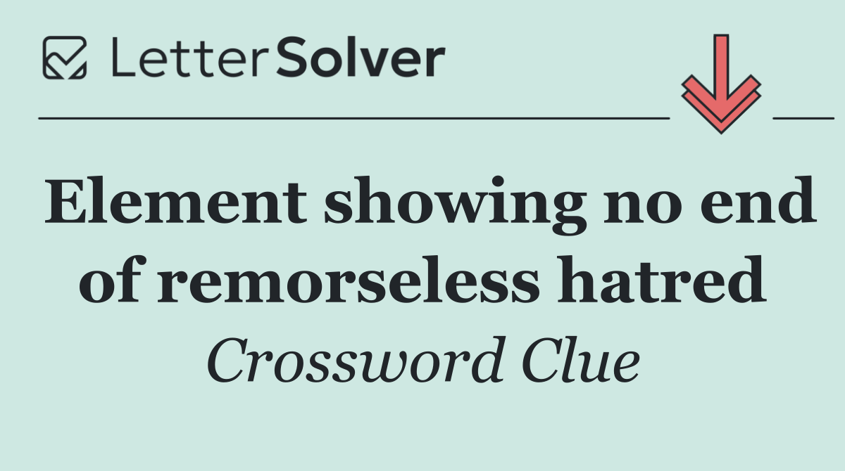 Element showing no end of remorseless hatred