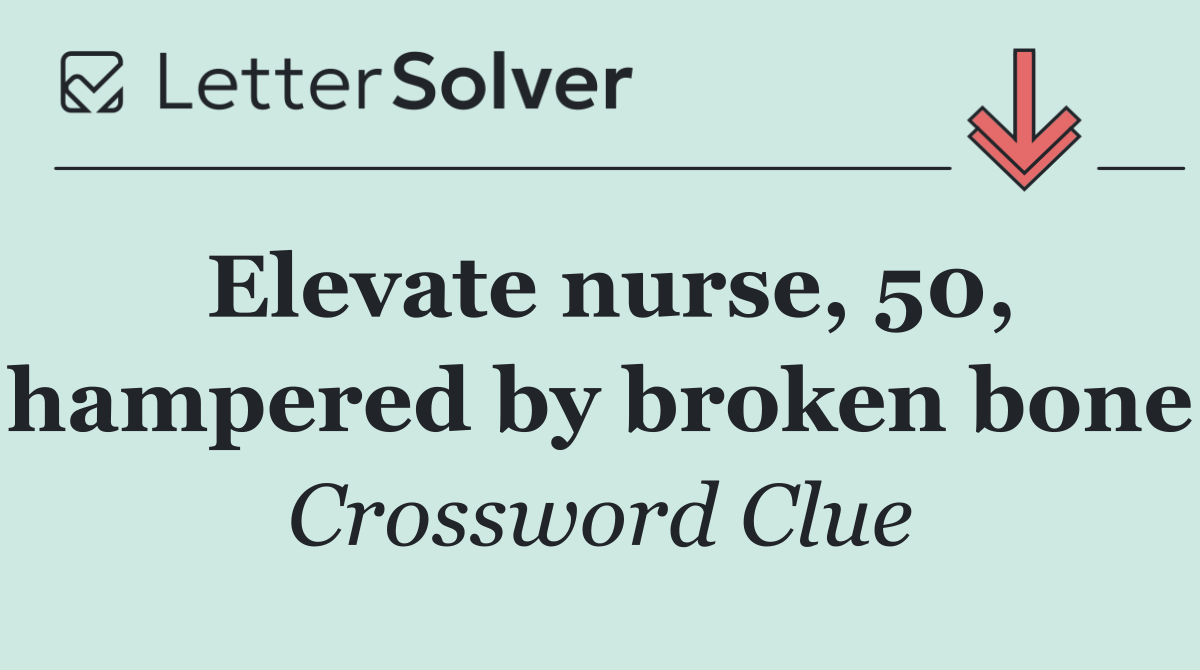 Elevate nurse, 50, hampered by broken bone