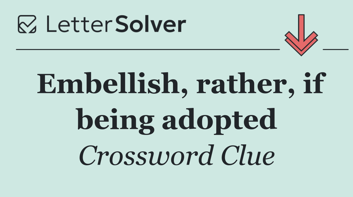 Embellish, rather, if being adopted