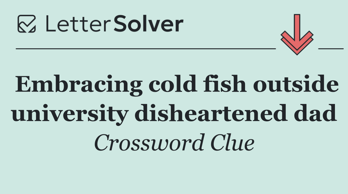 Embracing cold fish outside university disheartened dad