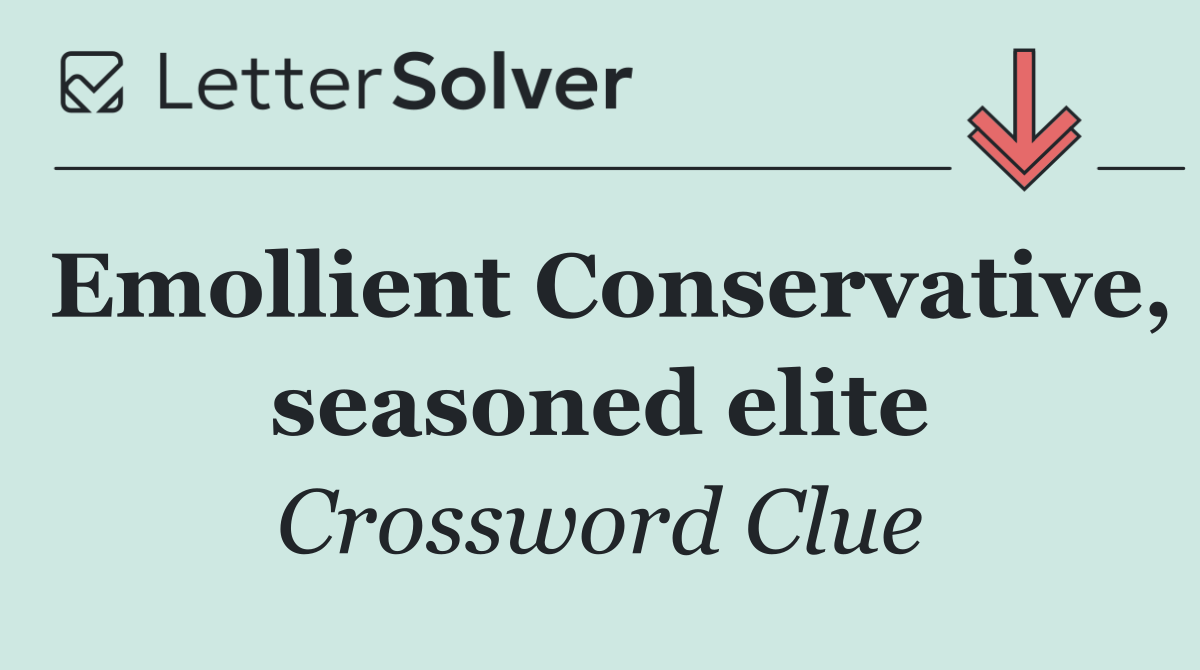 Emollient Conservative, seasoned elite