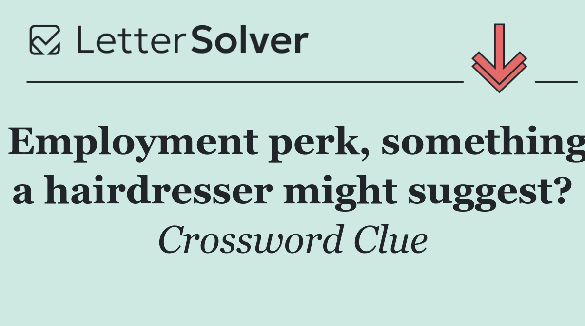 Employment perk, something a hairdresser might suggest?