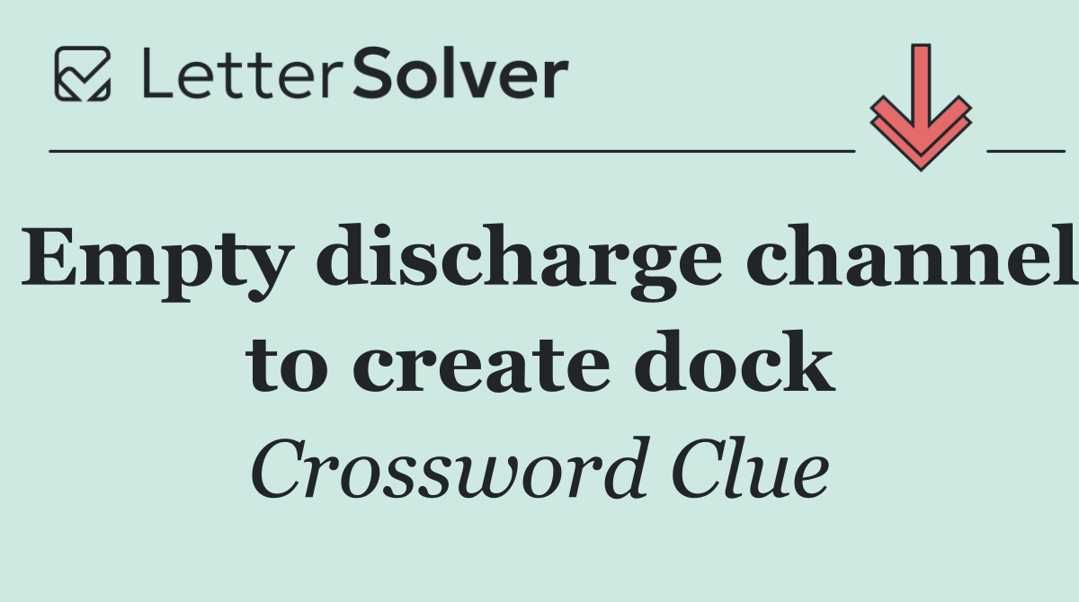 Empty discharge channel to create dock