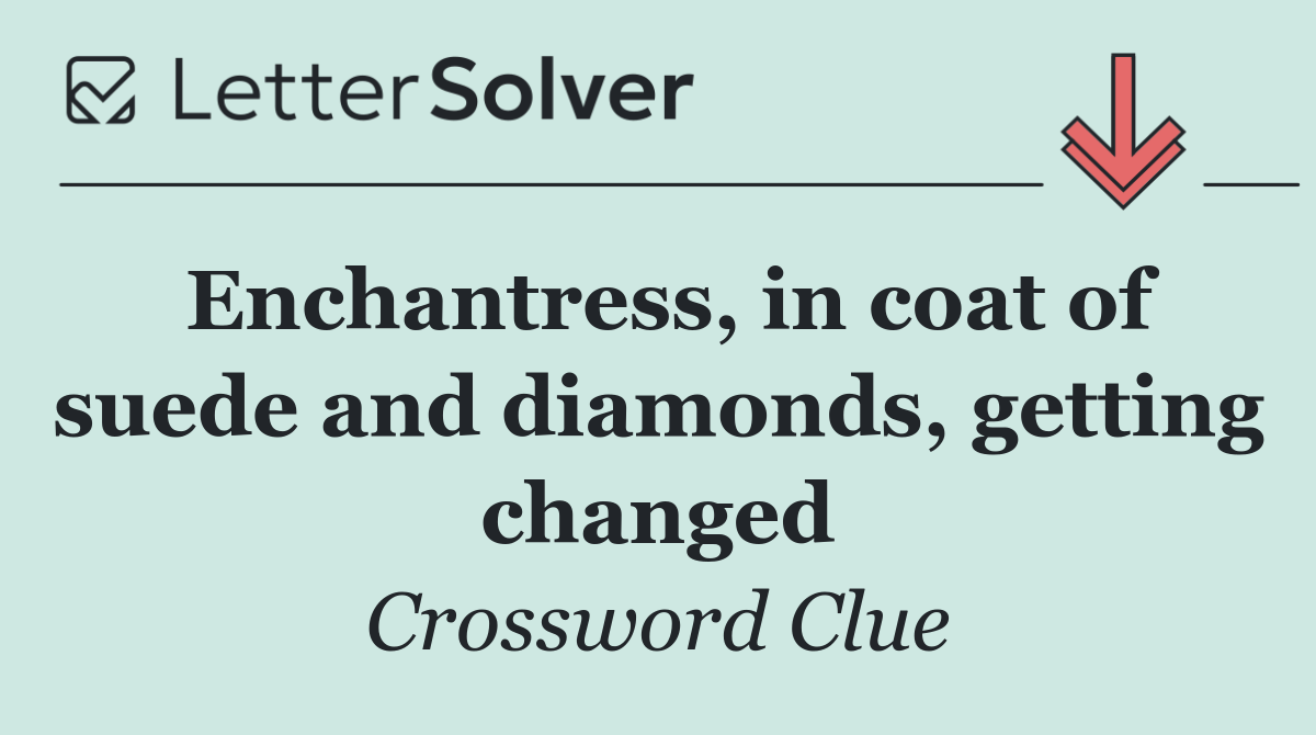 Enchantress, in coat of suede and diamonds, getting changed