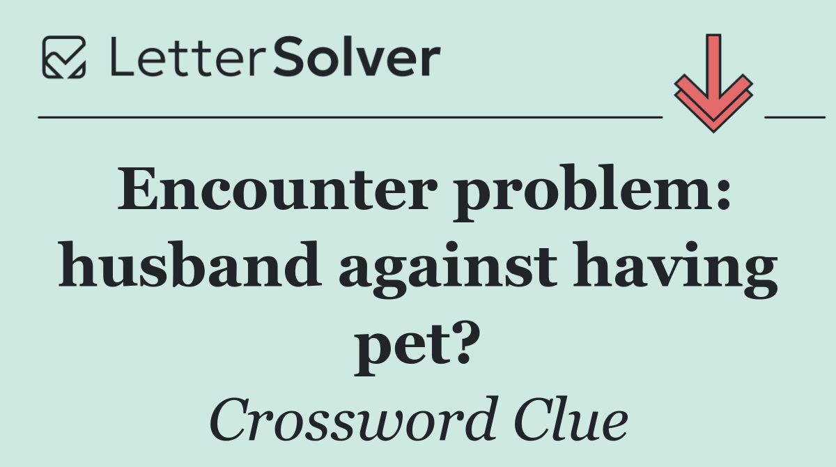 Encounter problem: husband against having pet?