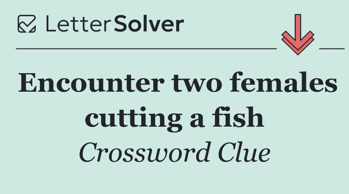 Encounter two females cutting a fish