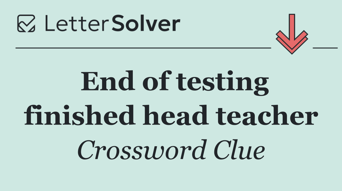 End of testing finished head teacher
