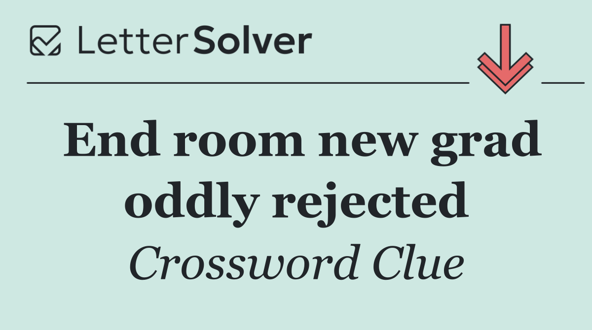 End room new grad oddly rejected