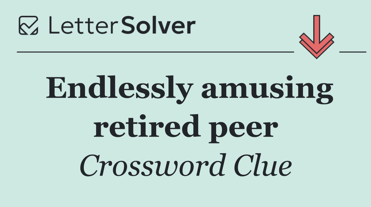 Endlessly amusing retired peer