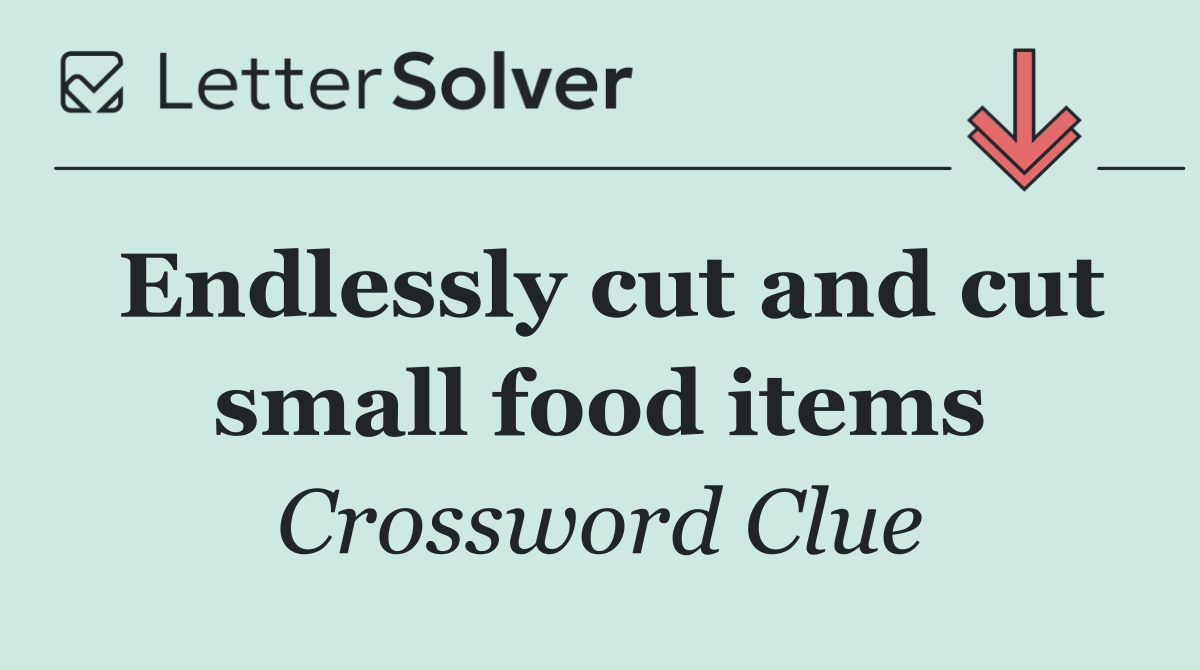Endlessly cut and cut small food items