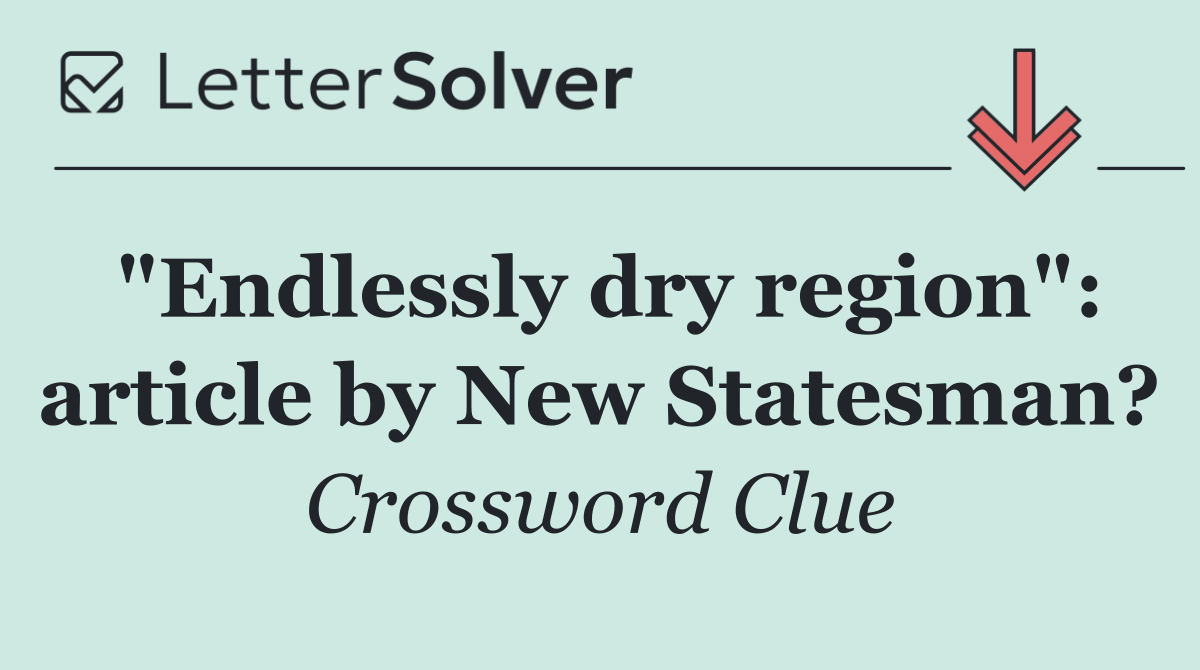 "Endlessly dry region": article by New Statesman?