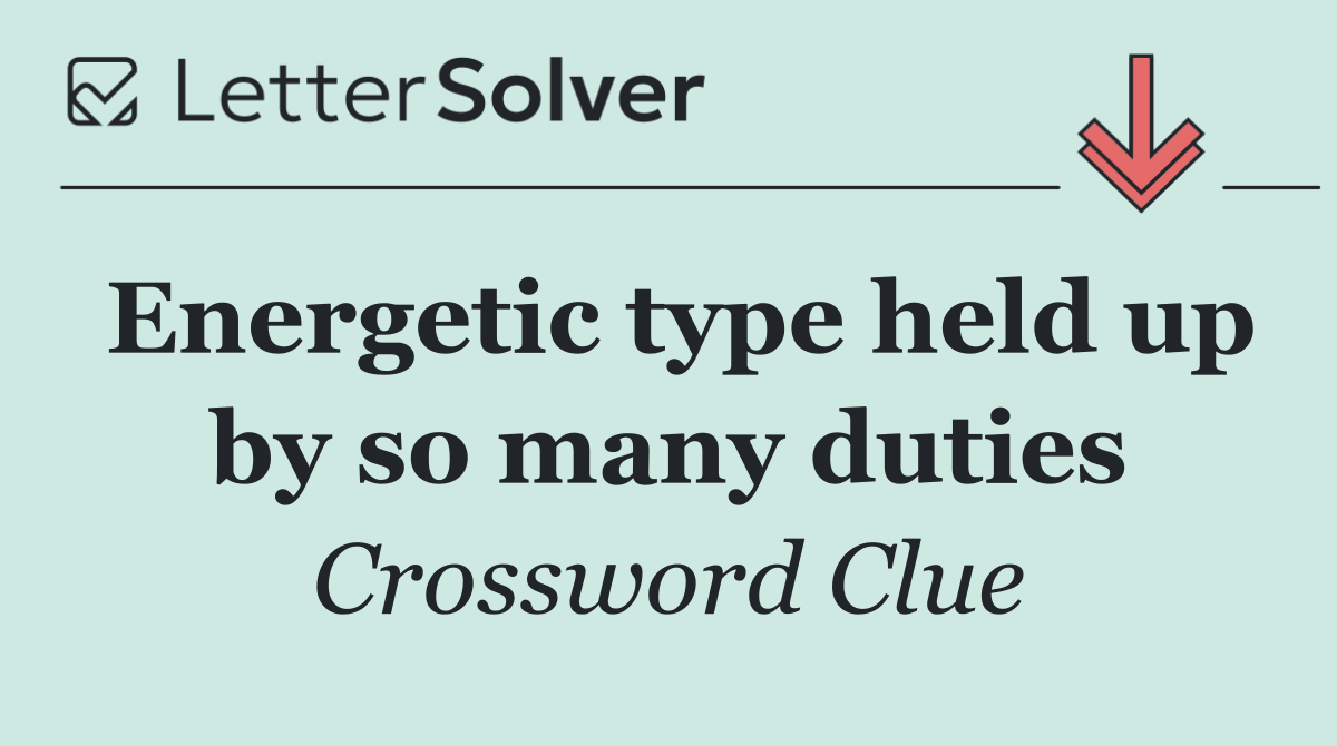 Energetic type held up by so many duties