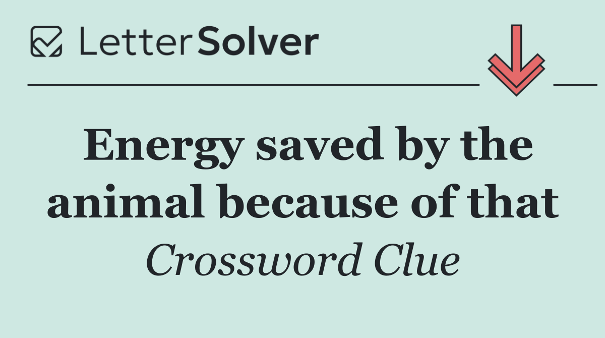 Energy saved by the animal because of that
