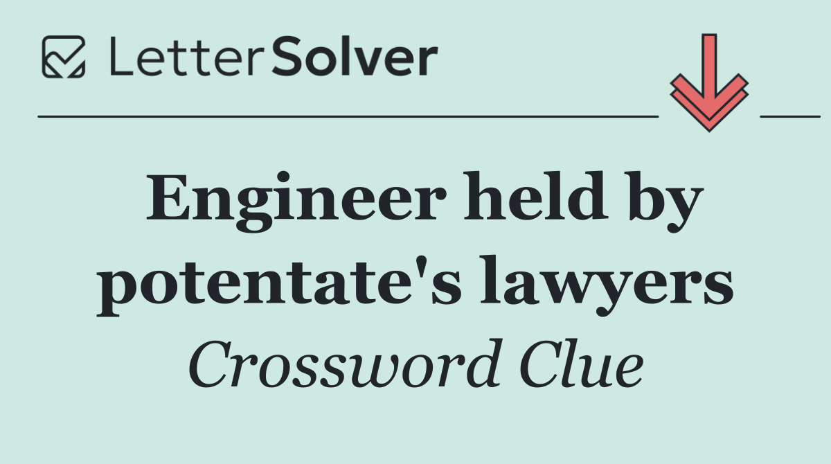 Engineer held by potentate's lawyers