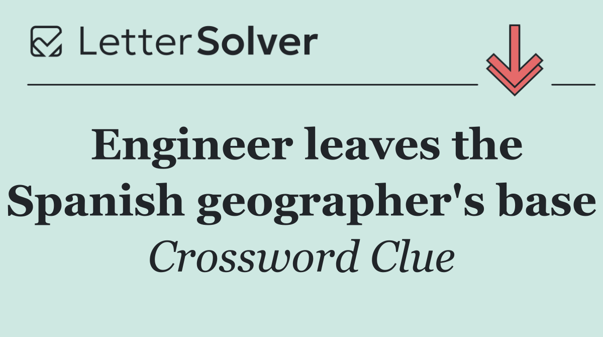 Engineer leaves the Spanish geographer's base
