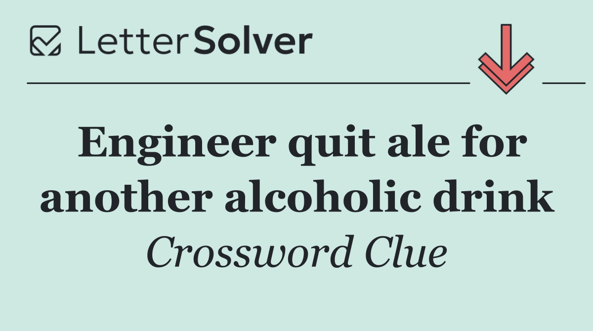 Engineer quit ale for another alcoholic drink