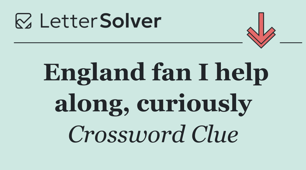 England fan I help along, curiously