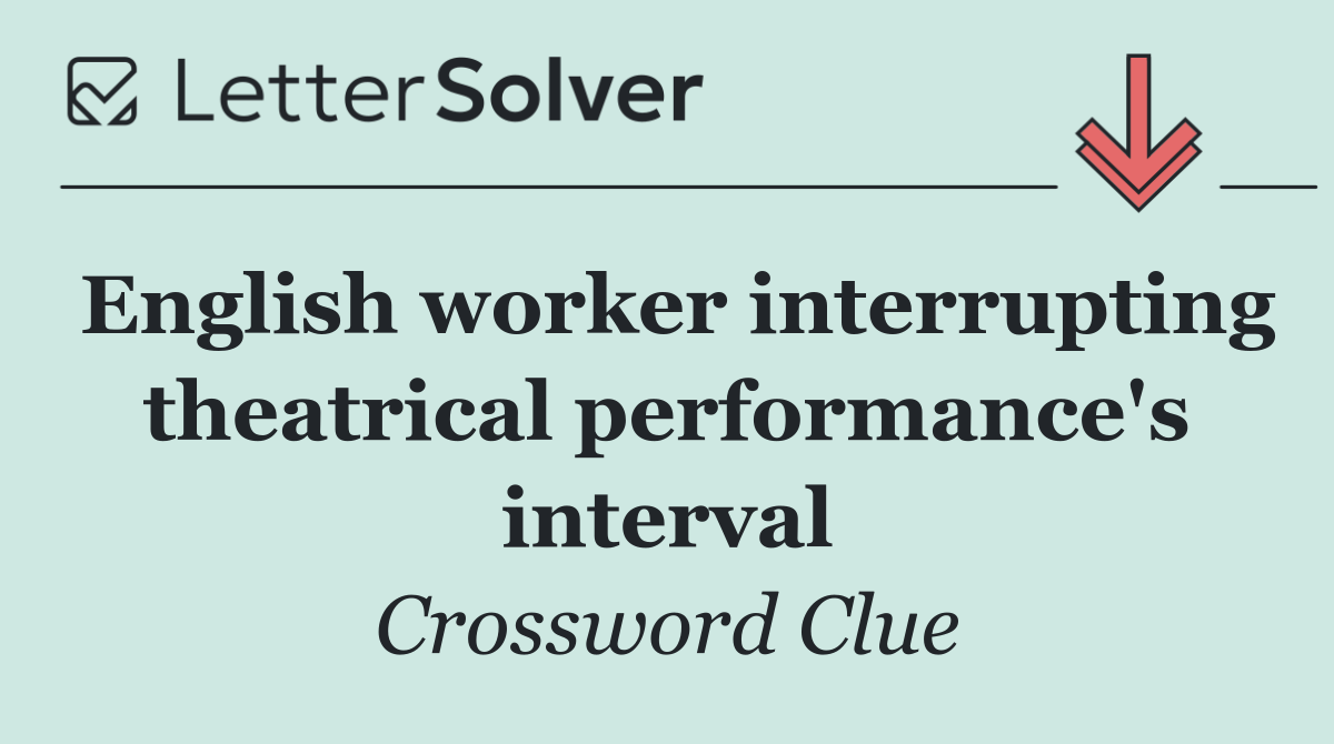 English worker interrupting theatrical performance's interval
