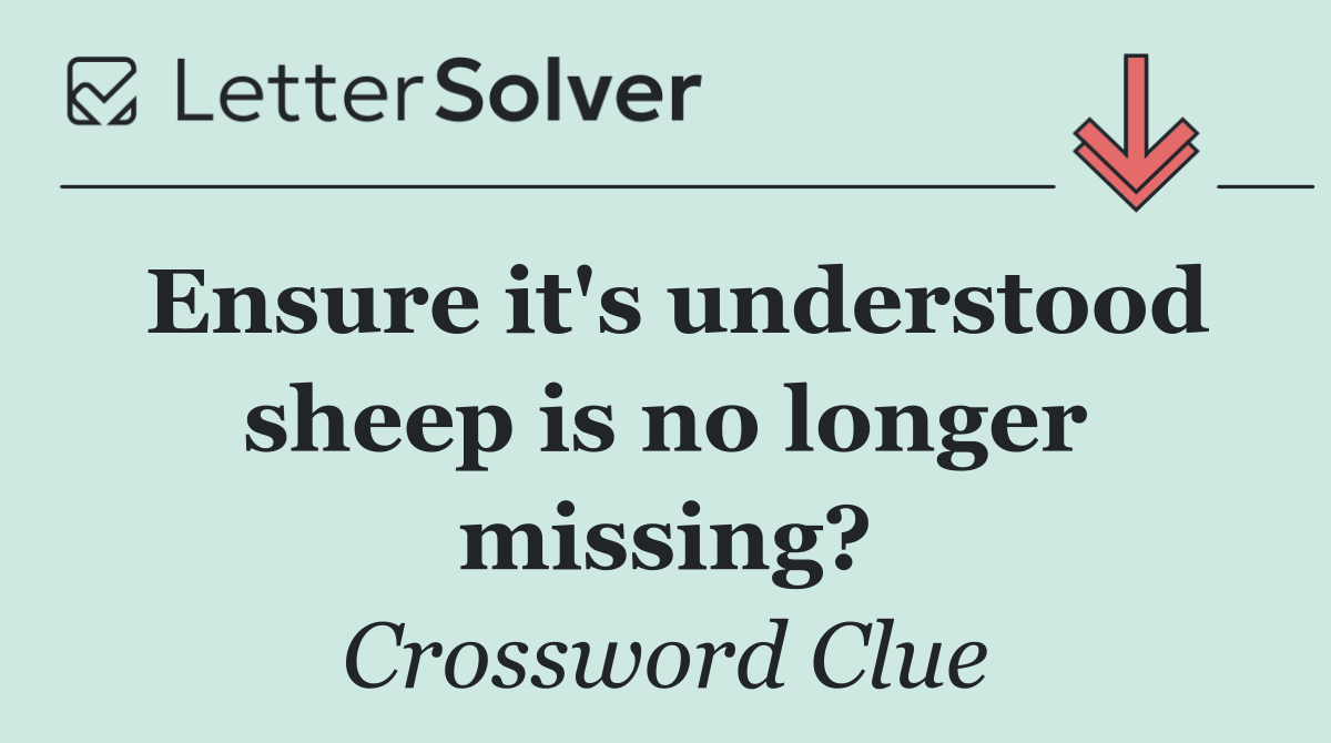 Ensure it's understood sheep is no longer missing?