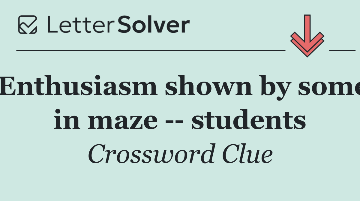Enthusiasm shown by some in maze    students