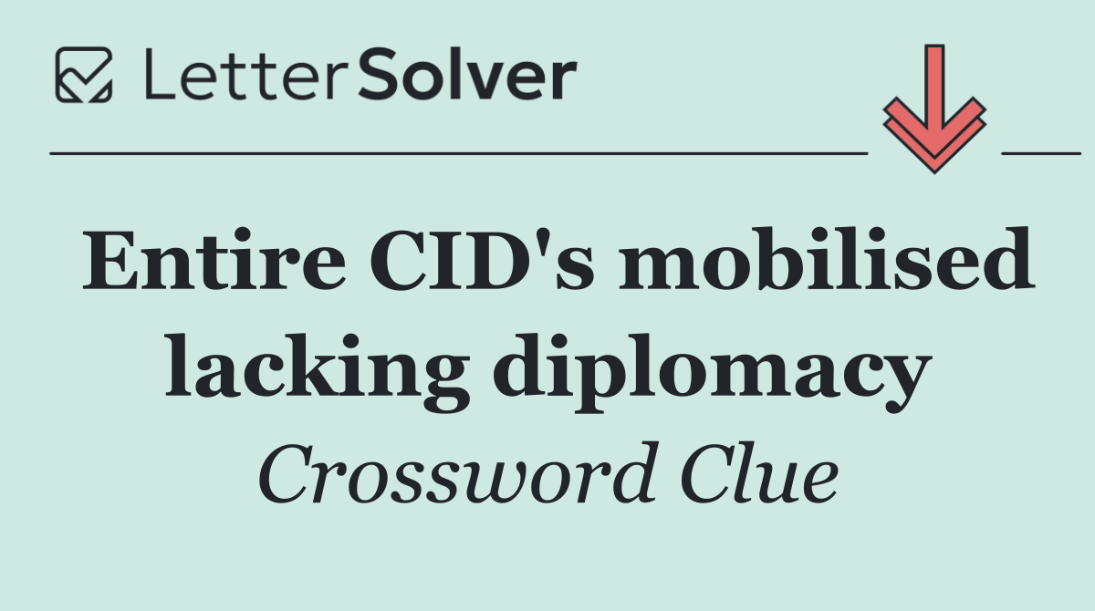 Entire CID's mobilised lacking diplomacy
