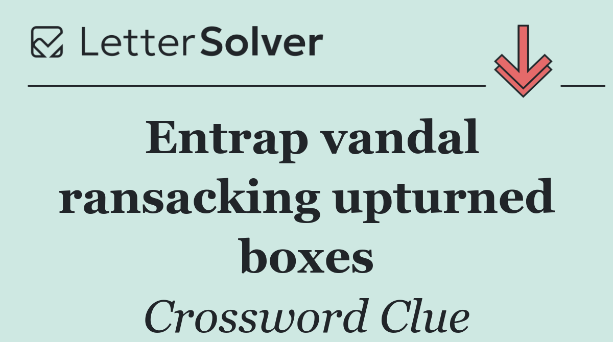 Entrap vandal ransacking upturned boxes
